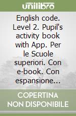 English code. Level 2. Pupil's activity book with App. Per le Scuole superiori. Con e-book. Con espansione online libro