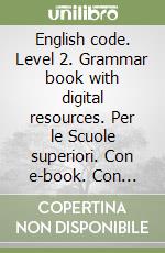 English code. Level 2. Grammar book with digital resources. Per le Scuole superiori. Con e-book. Con espansione online libro