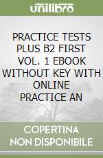 PRACTICE TESTS PLUS B2 FIRST VOL. 1 EBOOK WITHOUT KEY WITH ONLINE PRACTICE AN libro