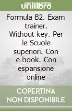 Formula B2. Exam trainer. Without key. Per le Scuole superiori. Con e-book. Con espansione online libro