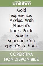 Gold experience. A2Plus. With Student's book. Per le Scuole superiori. Con app. Con e-book libro