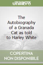 The Autobiography of a Granada Cat as told to Harley White