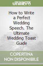 How to Write a Perfect Wedding Speech. The Ultimate Wedding Toast Guide