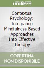 Contextual Psychology: Integrating Mindfulness-Based Approaches Into Effective Therapy