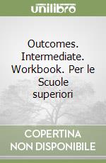 Outcomes. Intermediate. Workbook. Per le Scuole superiori libro