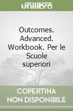 Outcomes. Advanced. Workbook. Per le Scuole superiori libro