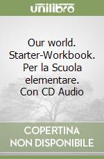 Our world. Starter-Workbook. Per la Scuola elementare. Con CD Audio libro