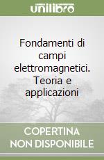 Fondamenti di campi elettromagnetici. Teoria e applicazioni libro