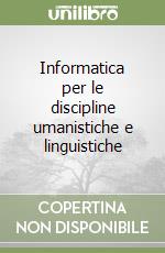 Informatica per le discipline umanistiche e linguistiche libro