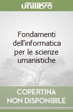 Fondamenti dell'informatica per le scienze umanistiche libro