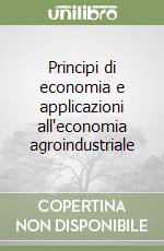 Principi di economia e applicazioni all'economia agroindustriale libro