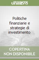 Politiche finanziarie e strategie di investimento libro