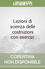 Lezioni di scienza delle costruzioni con esercizi libro