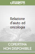 Relazione d'aiuto ed oncologia libro