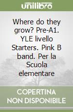 Where do they grow? Pre-A1. YLE livello Starters. Pink B band. Per la Scuola elementare