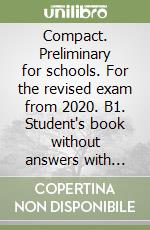 Compact. Preliminary for schools. For the revised exam from 2020. B1. Student's book without answers with online Workbook. Per le Scuole superiori. Con espansione online libro