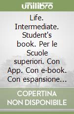 Life. Intermediate. Student's book. Per le Scuole superiori. Con App. Con e-book. Con espansione online libro