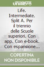 Life. Intermediate. Split A. Per il triennio delle Scuole superiori. Con app. Con e-book. Con espansione online. Con CD-Audio libro