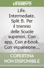 Life. Intermediate. Split B. Per il triennio delle Scuole superiori. Con app. Con e-book. Con espansione online. Con CD-Audio libro