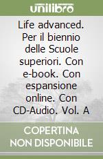 Life advanced. Per il biennio delle Scuole superiori. Con e-book. Con espansione online. Con CD-Audio. Vol. A libro