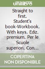 Straight to first. Student's book-Workbook. With keys. Ediz. premium. Per le Scuole superiori. Con e-book. Con espansione online libro