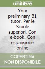 Your preliminary B1 tutor. Per le Scuole superiori. Con e-book. Con espansione online libro