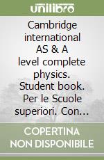 Cambridge international AS & A level complete physics. Student book. Per le Scuole superiori. Con e-book. Con espansione online libro