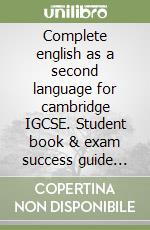 Complete english as a second language for cambridge IGCSE. Student book & exam success guide pack. Per le Scuole superiori. Con espansione online libro