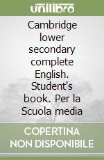 Cambridge lower secondary complete English. Student's book. Per la Scuola media libro