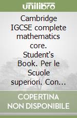 Cambridge IGCSE complete mathematics core. Student's Book. Per le Scuole superiori. Con espansione online libro