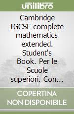 Cambridge IGCSE complete mathematics extended. Student's Book. Per le Scuole superiori. Con espansione online libro
