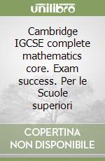 Cambridge IGCSE complete mathematics core. Exam success. Per le Scuole superiori libro
