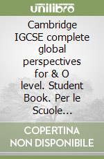 Cambridge IGCSE complete global perspectives for & O level. Student Book. Per le Scuole superiori. Con espansione online libro