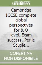 Cambridge IGCSE complete global perspectives for & O level. Exam success. Per le Scuole superiori libro