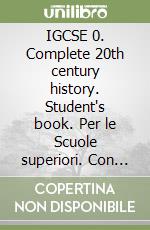 IGCSE 0. Complete 20th century history. Student's book. Per le Scuole superiori. Con espansione online libro