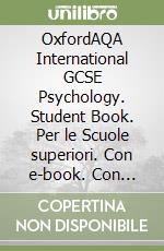OxfordAQA International GCSE Psychology. Student Book. Per le Scuole superiori. Con e-book. Con espansione online