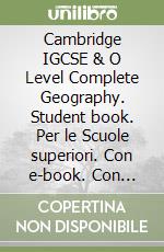 Cambridge IGCSE & O Level Complete Geography. Student book. Per le Scuole superiori. Con e-book. Con espansione online libro