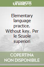 Elementary language practice. Without key. Per le Scuole superiori libro