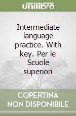 Intermediate language practice. With key. Per le Scuole superiori libro