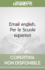 Email english. Per le Scuole superiori libro