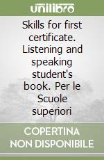 Skills for first certificate. Listening and speaking student's book. Per le Scuole superiori libro