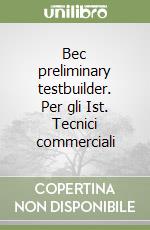 Bec preliminary testbuilder. Per gli Ist. Tecnici commerciali