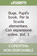 Bugs. Pupil's book. Per la Scuola elementare. Con espansione online. Vol. 1 libro