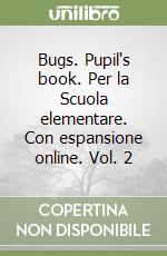 Bugs. Pupil's book. Per la Scuola elementare. Con espansione online. Vol. 2 libro