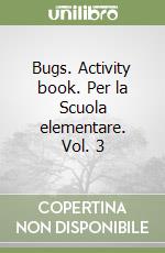 Bugs. Activity book. Per la Scuola elementare. Vol. 3 libro