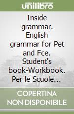 Inside grammar. English grammar for Pet and Fce. Student's book-Workbook. Per le Scuole superiori. Con CD-ROM