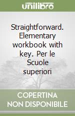 Straightforward. Elementary workbook with key. Per le Scuole superiori libro