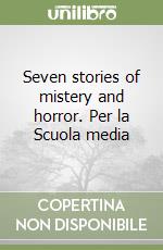 Seven stories of mistery and horror. Per la Scuola media libro