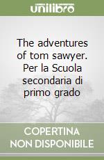 The adventures of tom sawyer. Per la Scuola secondaria di primo grado libro