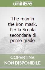 The man in the iron mask. Per la Scuola secondaria di primo grado libro